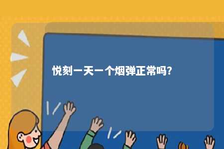 悦刻一天一个烟弹正常吗�	？ 